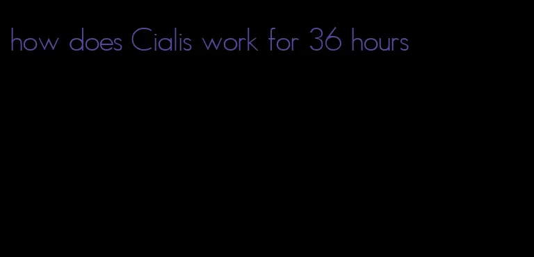 how does Cialis work for 36 hours