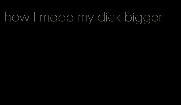 how I made my dick bigger