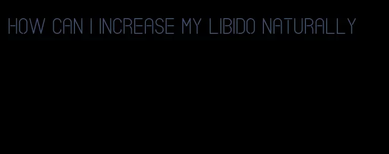 how can I increase my libido naturally