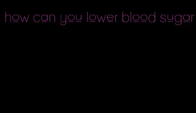how can you lower blood sugar
