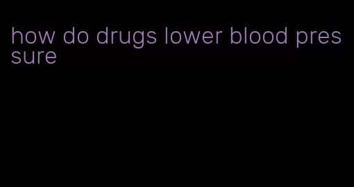 how do drugs lower blood pressure