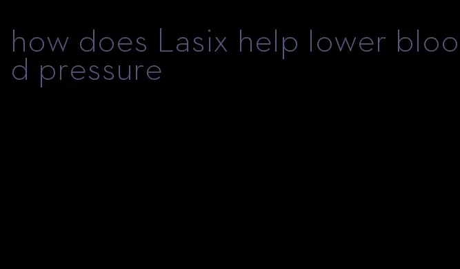 how does Lasix help lower blood pressure
