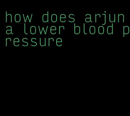how does arjuna lower blood pressure