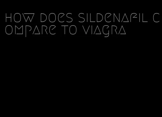 how does sildenafil compare to viagra