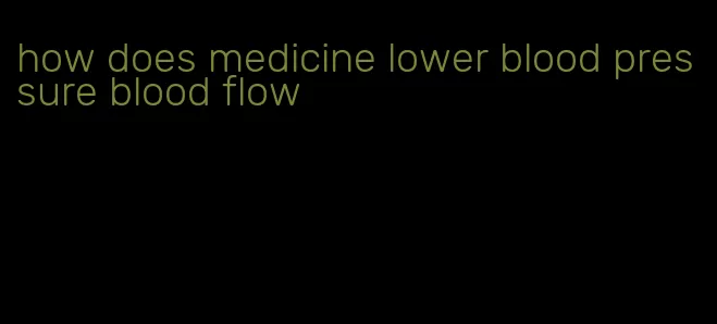 how does medicine lower blood pressure blood flow