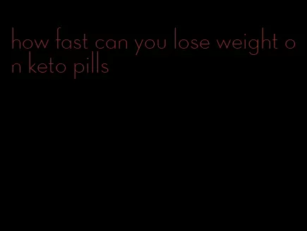how fast can you lose weight on keto pills