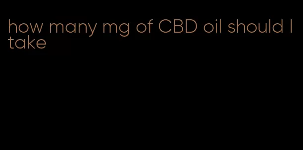 how many mg of CBD oil should I take