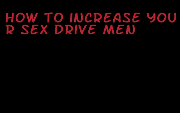 how to increase your sex drive men