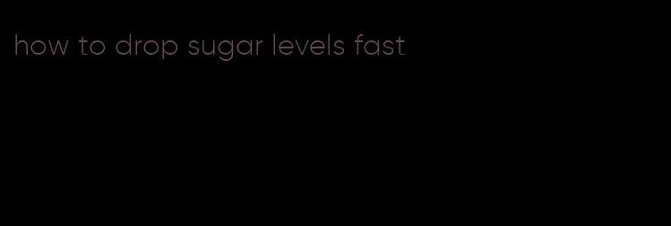 how to drop sugar levels fast