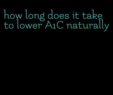 how long does it take to lower A1C naturally