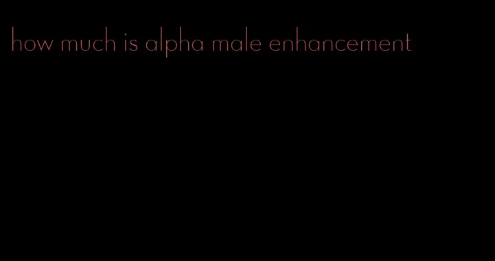how much is alpha male enhancement