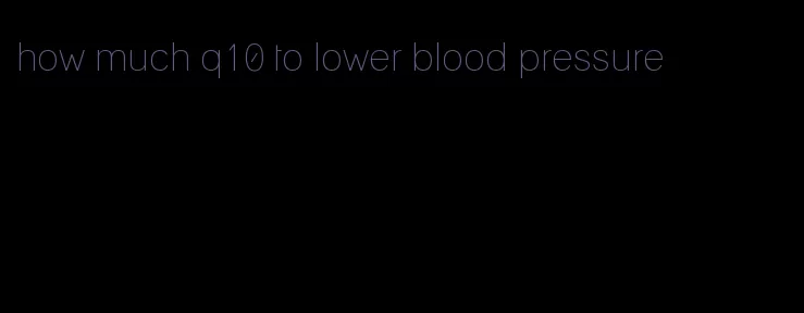 how much q10 to lower blood pressure