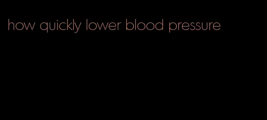 how quickly lower blood pressure