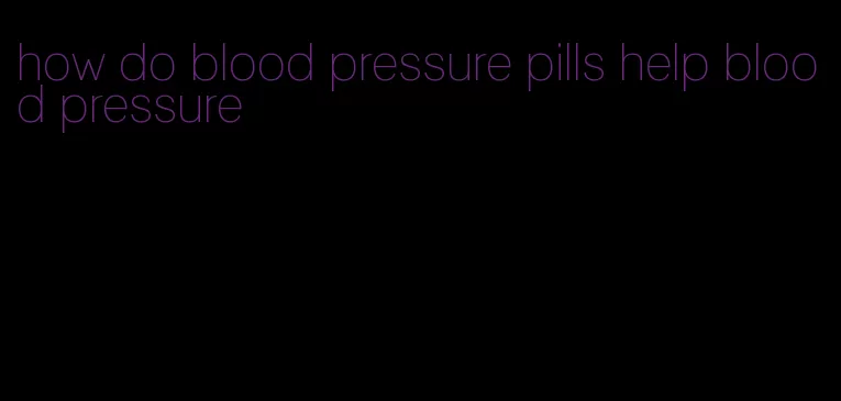 how do blood pressure pills help blood pressure