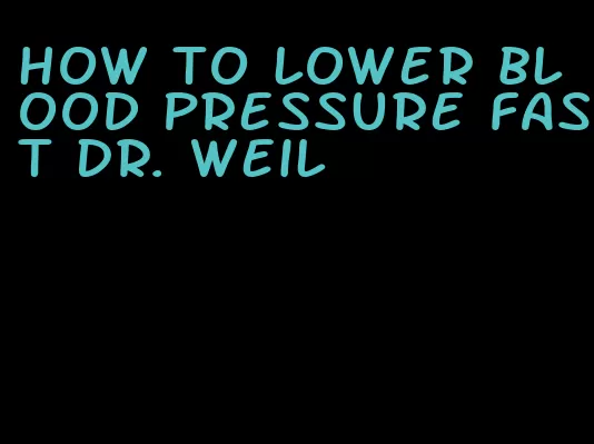 how to lower blood pressure fast Dr. Weil