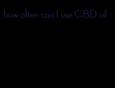how often can I use CBD oil