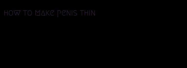 how to make penis thin