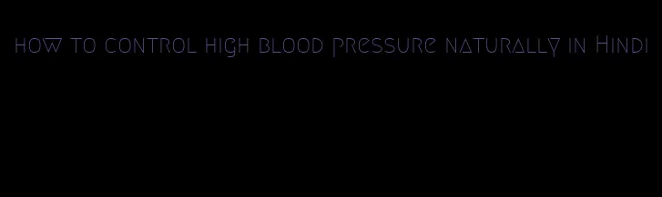 how to control high blood pressure naturally in Hindi