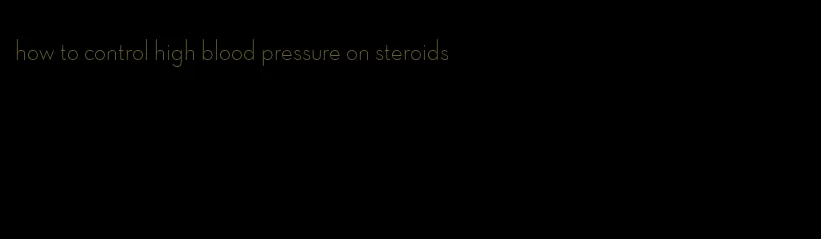 how to control high blood pressure on steroids