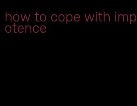 how to cope with impotence