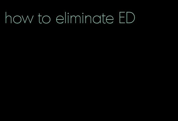 how to eliminate ED