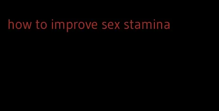 how to improve sex stamina