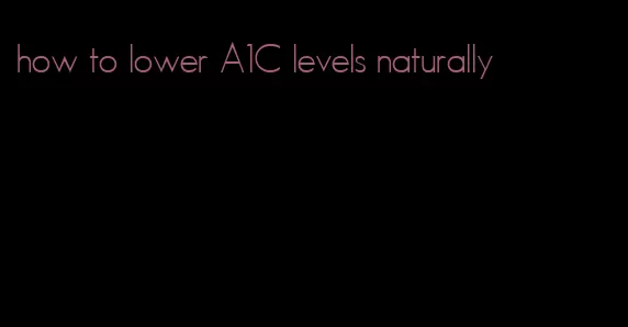 how to lower A1C levels naturally