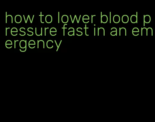 how to lower blood pressure fast in an emergency