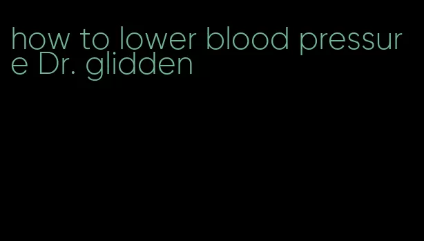 how to lower blood pressure Dr. glidden