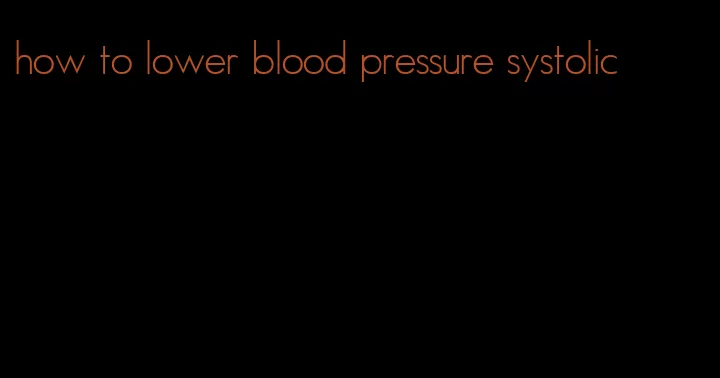 how to lower blood pressure systolic