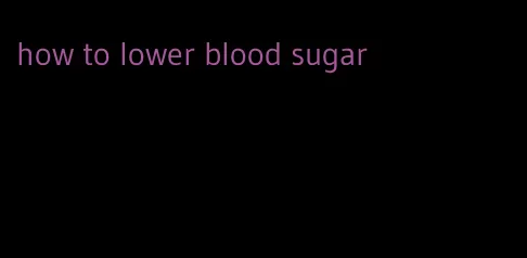 how to lower blood sugar