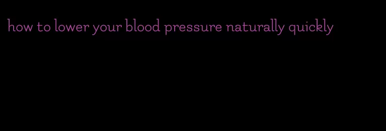how to lower your blood pressure naturally quickly