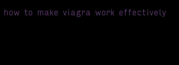 how to make viagra work effectively