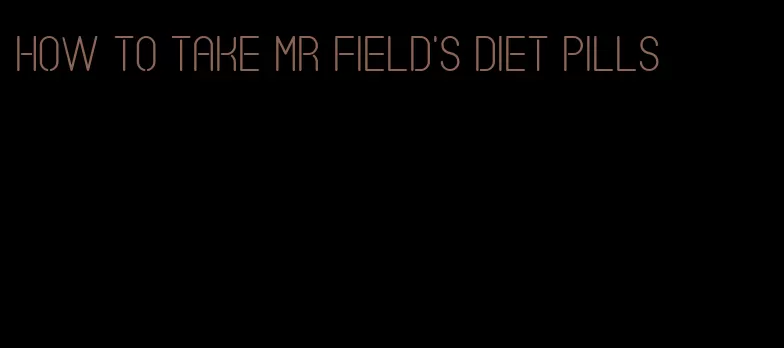 how to take Mr field's diet pills