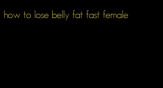 how to lose belly fat fast female