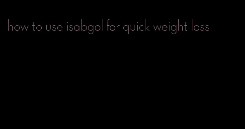 how to use isabgol for quick weight loss