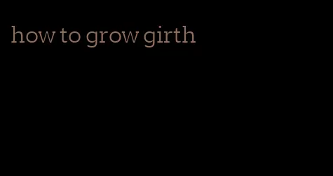 how to grow girth