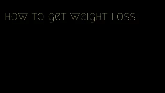 how to get weight loss