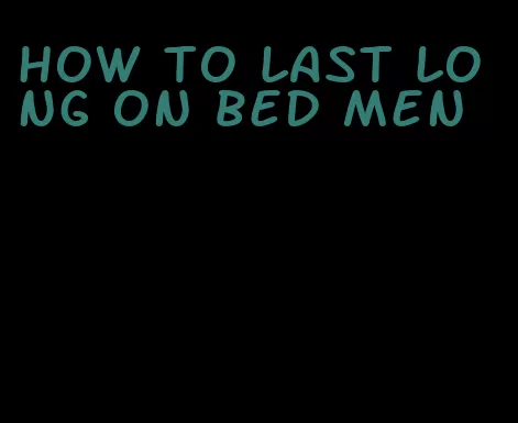 how to last long on bed men
