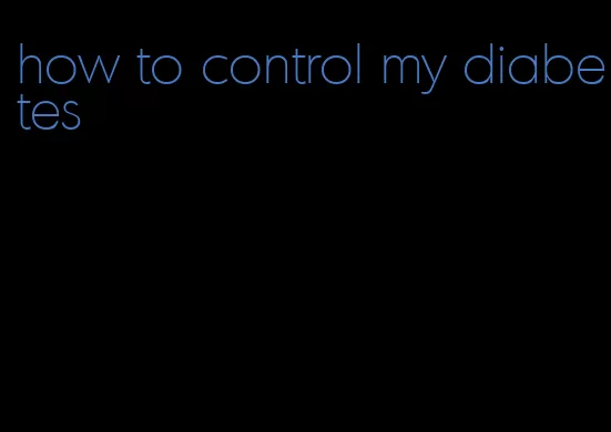 how to control my diabetes