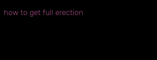 how to get full erection