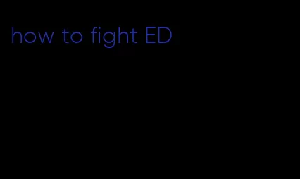 how to fight ED