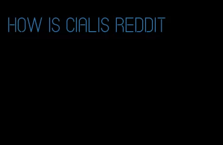 how is Cialis Reddit