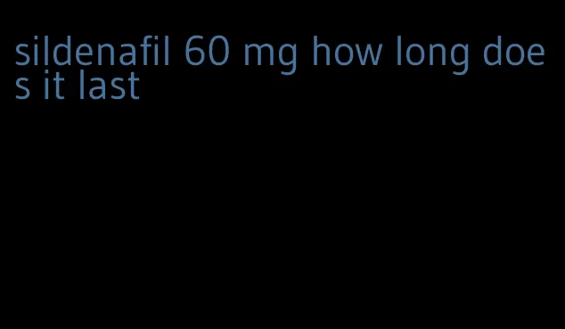 sildenafil 60 mg how long does it last