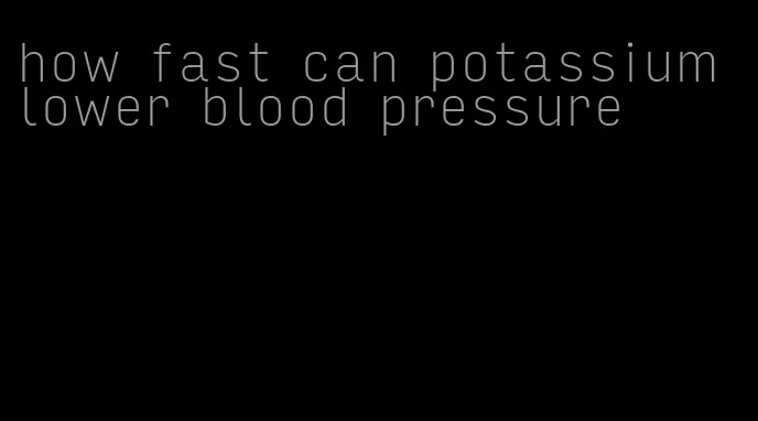how fast can potassium lower blood pressure
