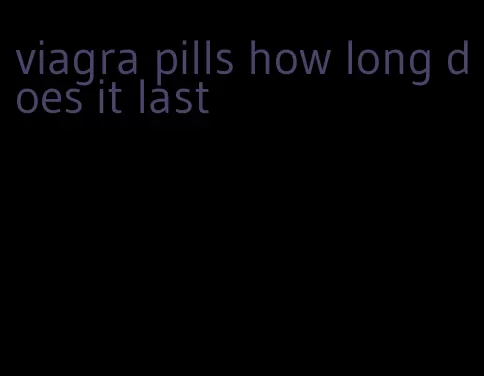 viagra pills how long does it last