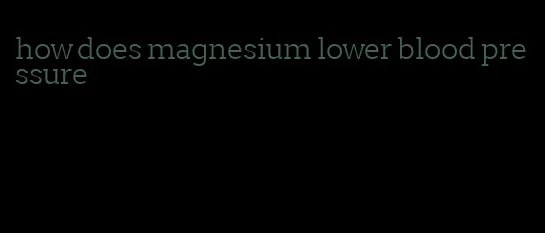 how does magnesium lower blood pressure