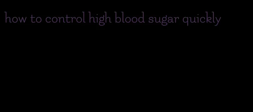 how to control high blood sugar quickly