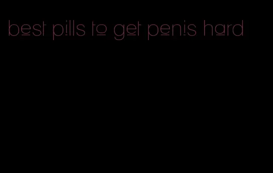 best pills to get penis hard