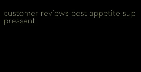 customer reviews best appetite suppressant